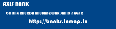 AXIS BANK  ODISHA KHURDA BHUBANESWAR SAHID NAGAR  banks information 